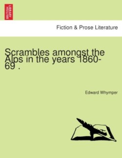 Scrambles Amongst the Alps in the Years 1860-69 .