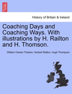 Coaching Days and Coaching Ways. with Illustrations by H. Railton and H. Thomson.