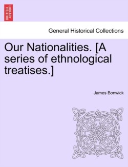 Our Nationalities. [A Series of Ethnological Treatises.]