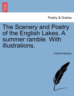 Scenery and Poetry of the English Lakes. a Summer Ramble. with Illustrations.