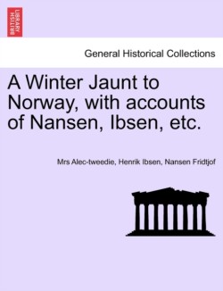 Winter Jaunt to Norway, with Accounts of Nansen, Ibsen, Etc.