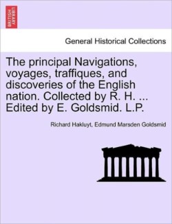 Principal Navigations, Voyages, Traffiques, and Discoveries of the English Nation. Collected by R. H. ... Edited by E. Goldsmid. L.P.