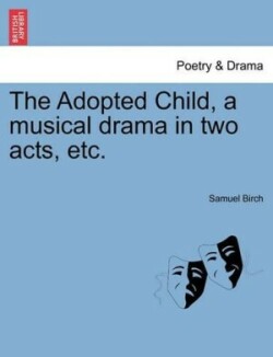 Adopted Child, a Musical Drama in Two Acts, Etc.