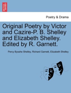 Original Poetry by Victor and Cazire-P. B. Shelley and Elizabeth Shelley. Edited by R. Garnett.