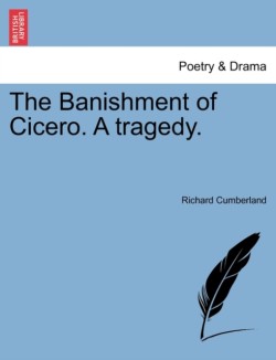 Banishment of Cicero. a Tragedy.