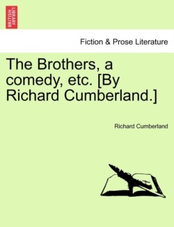 Brothers, a Comedy, Etc. [By Richard Cumberland.]