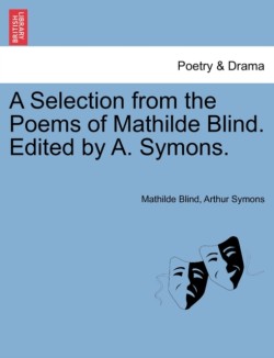 Selection from the Poems of Mathilde Blind. Edited by A. Symons.