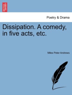 Dissipation. a Comedy, in Five Acts, Etc.