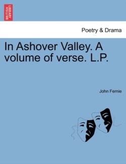 In Ashover Valley. a Volume of Verse. L.P.