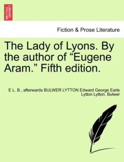 Lady of Lyons. by the Author of "Eugene Aram." Fifth Edition.