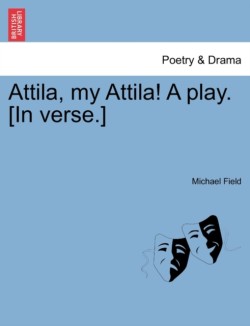 Attila, My Attila! a Play. [In Verse.]