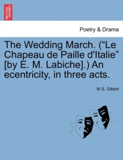 Wedding March. (Le Chapeau de Paille D'Italie [By E. M. Labiche].) an Ecentricity, in Three Acts.