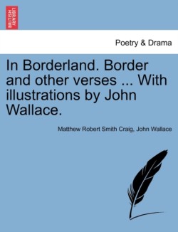 In Borderland. Border and Other Verses ... with Illustrations by John Wallace.