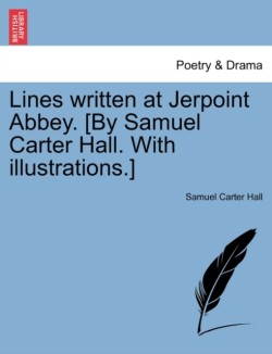 Lines Written at Jerpoint Abbey. [by Samuel Carter Hall. with Illustrations.]