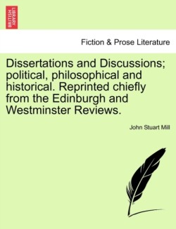 Dissertations and Discussions; Political, Philosophical and Historical. Reprinted Chiefly from the Edinburgh and Westminster Reviews. Vol. IV.