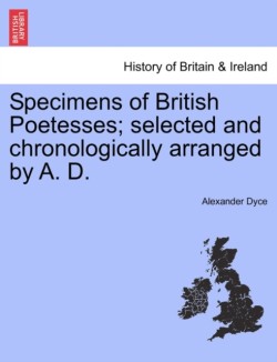 Specimens of British Poetesses; Selected and Chronologically Arranged by A. D.