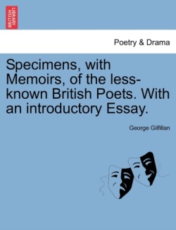 Specimens, with Memoirs, of the Less-Known British Poets. with an Introductory Essay.