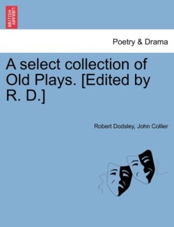 select collection of Old Plays. [Edited by R. D.]