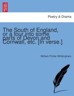 South of England, or a Tour Into Some Parts of Devon and Cornwall, Etc. [In Verse.]