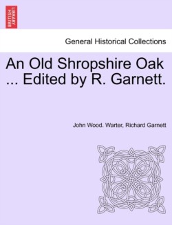 Old Shropshire Oak ... Edited by R. Garnett.