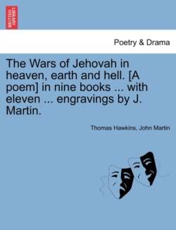 Wars of Jehovah in Heaven, Earth and Hell. [A Poem] in Nine Books ... with Eleven ... Engravings by J. Martin.
