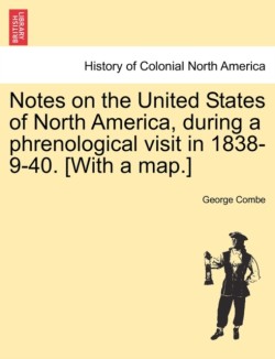 Notes on the United States of North America, During a Phrenological Visit in 1838-9-40. [With a Map.]