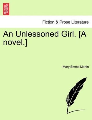 Unlessoned Girl. [A Novel.] Vol. I