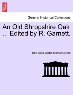 Old Shropshire Oak ... Edited by R. Garnett.