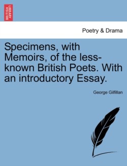 Specimens, with Memoirs, of the Less-Known British Poets. with an Introductory Essay.