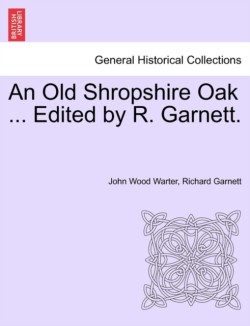 Old Shropshire Oak ... Edited by R. Garnett.