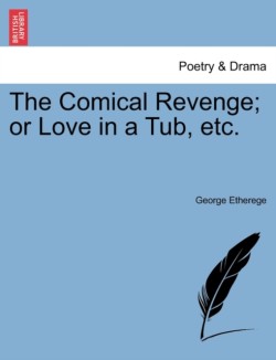 Comical Revenge; Or Love in a Tub, Etc.