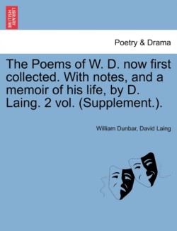 Poems of W. D. Now First Collected. with Notes, and a Memoir of His Life, by D. Laing. 2 Vol. (Supplement.).