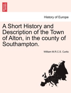 Short History and Description of the Town of Alton, in the County of Southampton.