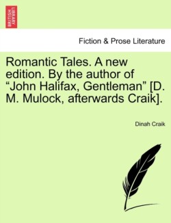 Romantic Tales. a New Edition. by the Author of "John Halifax, Gentleman" [D. M. Mulock, Afterwards Craik].