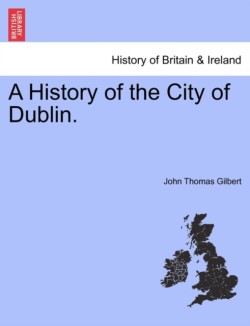 History of the City of Dublin. Vol 1