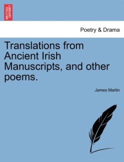 Translations from Ancient Irish Manuscripts, and Other Poems.