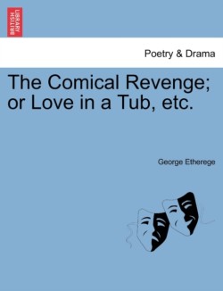 Comical Revenge; Or Love in a Tub, Etc.