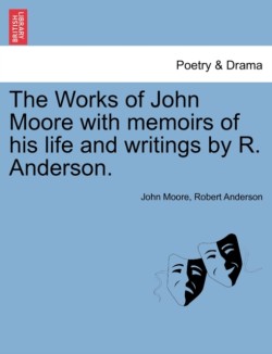 Works of John Moore with Memoirs of His Life and Writings by R. Anderson.