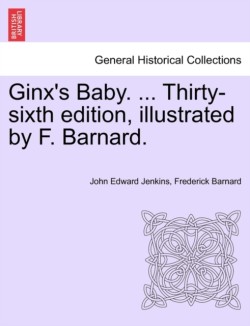 Ginx's Baby. ... Thirty-Sixth Edition, Illustrated by F. Barnard.