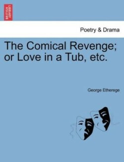 Comical Revenge; Or Love in a Tub, Etc.