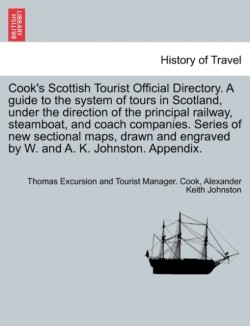 Cook's Scottish Tourist Official Directory. a Guide to the System of Tours in Scotland, Under the Direction of the Principal Railway, Steamboat, and Coach Companies. Series of New Sectional Maps, Drawn and Engraved by W. and A. K. Johnston. Appendix.