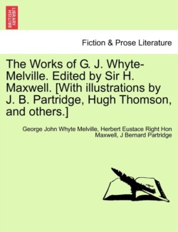 Works of G. J. Whyte-Melville. Edited by Sir H. Maxwell. [With Illustrations by J. B. Partridge, Hugh Thomson, and Others.]