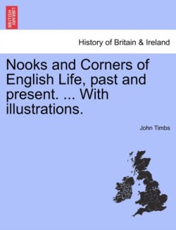Nooks and Corners of English Life, Past and Present. ... with Illustrations.
