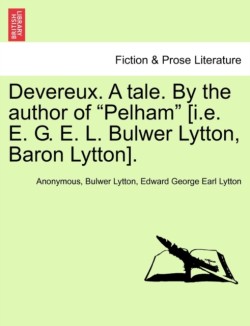 Devereux. a Tale. by the Author of "Pelham" [I.E. E. G. E. L. Bulwer Lytton, Baron Lytton].