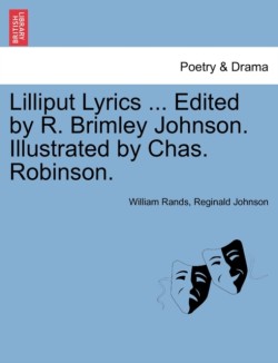 Lilliput Lyrics ... Edited by R. Brimley Johnson. Illustrated by Chas. Robinson.