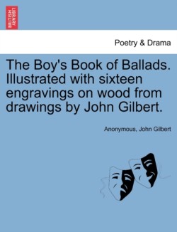 Boy's Book of Ballads. Illustrated with Sixteen Engravings on Wood from Drawings by John Gilbert.