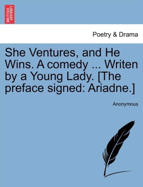 She Ventures, and He Wins. a Comedy ... Writen by a Young Lady. [The Preface Signed