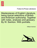 Masterpieces of English Literature, being typical selections of British and American authorship. Together with notes, analyses and glossary. By W. Swinton. With portraits.