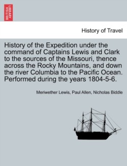History of the Expedition under the command of Captains Lewis and Clark to the sources of the Missouri, thence across the Rocky Mountains, and down the river Columbia to the Pacific Ocean. Performed during the years 1804-5-6. Vol. II.