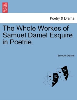 Whole Workes of Samuel Daniel Esquire in Poetrie.